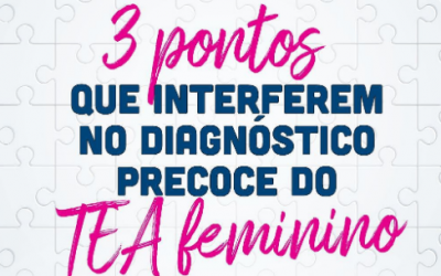 3 pontos que interferem no diagnóstico precoce do TEA feminino